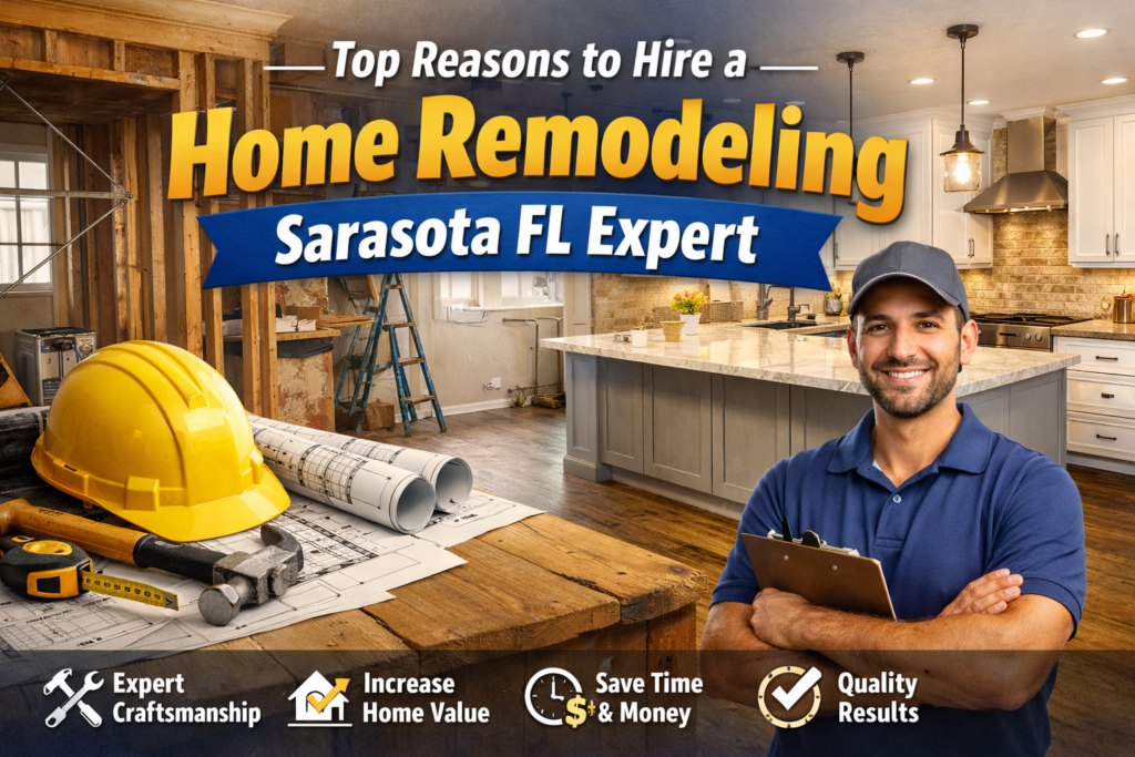 Top Reasons to Hire a Home Remodeling Sarasota FL Expert